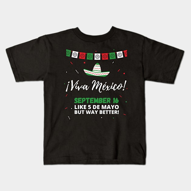 Viva Mexico Independence Day September 16 (Like 5 de Mayo) Kids T-Shirt by apparel.tolove@gmail.com